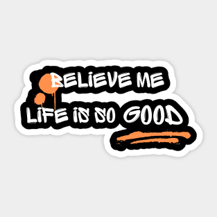 "Believe me, Life is good" Sticker